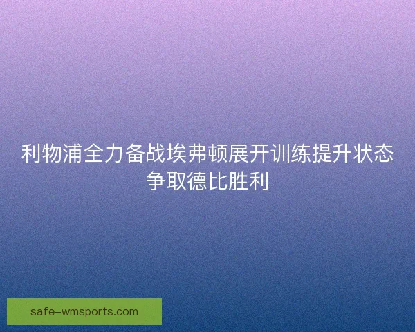 利物浦全力备战埃弗顿展开训练提升状态争取德比胜利