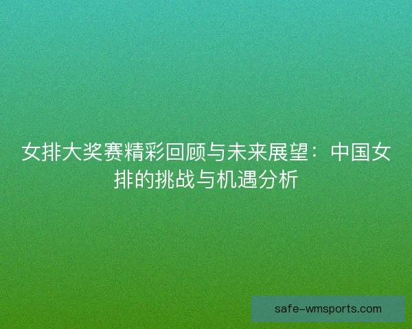 女排大奖赛精彩回顾与未来展望：中国女排的挑战与机遇分析